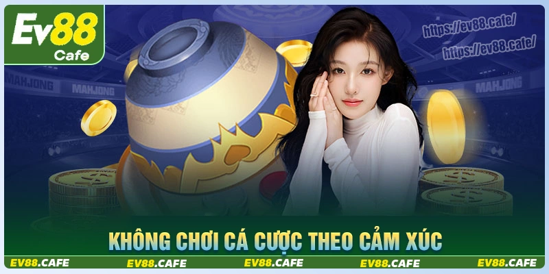 Không cược theo cảm xúc - giữ tâm lý ổn định