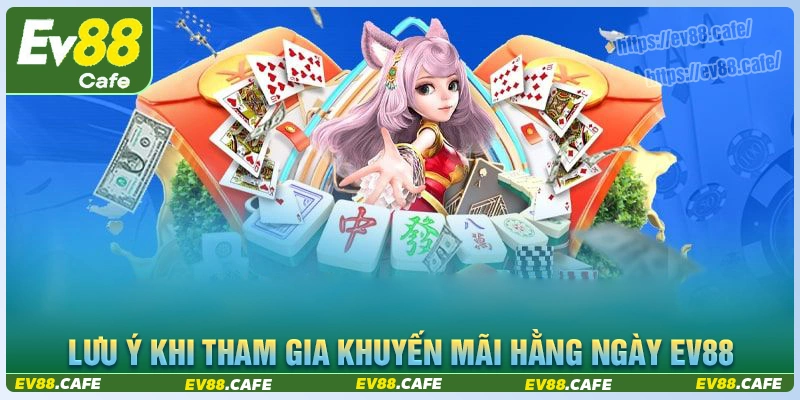 Lưu ý khi tham gia khuyến mãi hàng ngày ev88