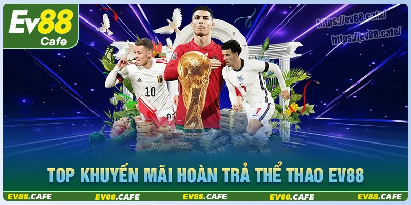 Top khuyến mãi hoàn trả cược thể thao ev88 siêu hot