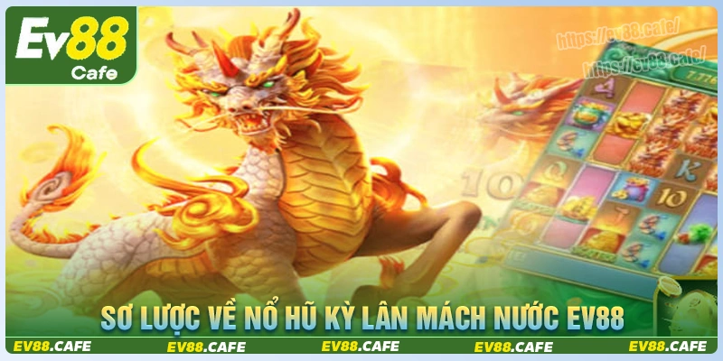 Sơ lược game nổ hũ kỳ lân mách nước ev88