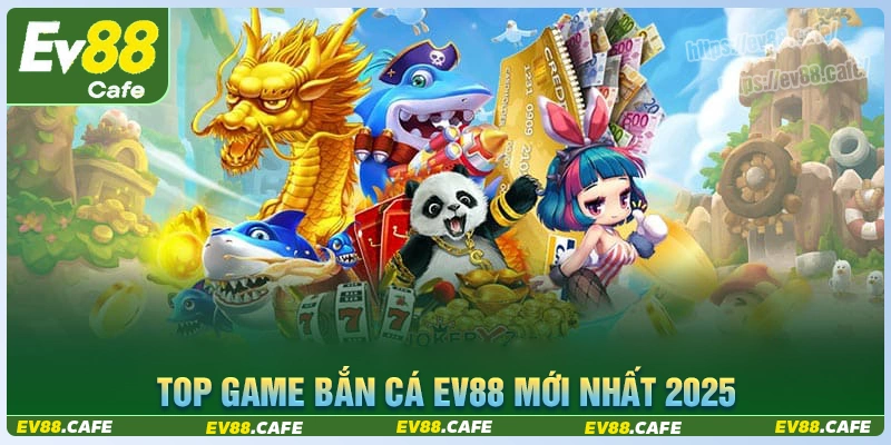 Danh sách top những game bắn cá mới nhất 2025