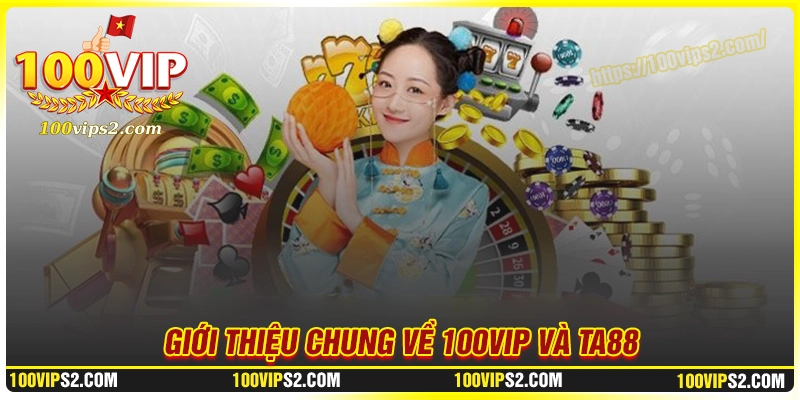 Giới thiệu chung về 100Vip và TA88